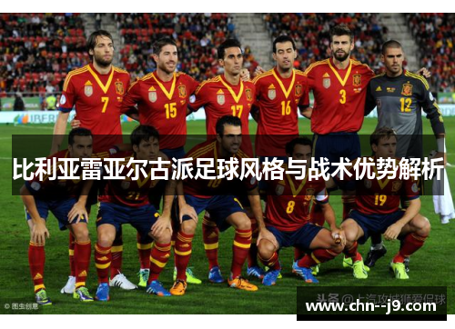 比利亚雷亚尔古派足球风格与战术优势解析