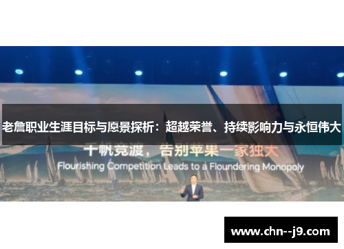 老詹职业生涯目标与愿景探析：超越荣誉、持续影响力与永恒伟大