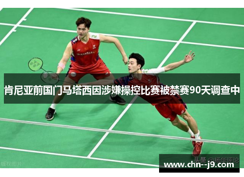 肯尼亚前国门马塔西因涉嫌操控比赛被禁赛90天调查中