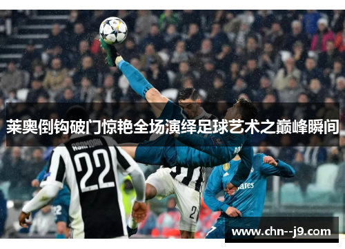 莱奥倒钩破门惊艳全场演绎足球艺术之巅峰瞬间