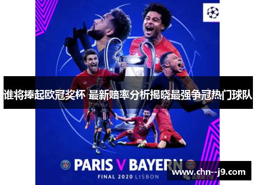 谁将捧起欧冠奖杯 最新赔率分析揭晓最强争冠热门球队