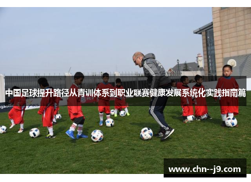 中国足球提升路径从青训体系到职业联赛健康发展系统化实践指南篇