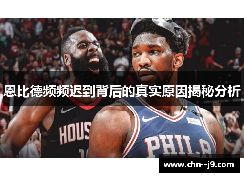 恩比德频频迟到背后的真实原因揭秘分析