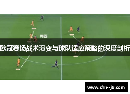 欧冠赛场战术演变与球队适应策略的深度剖析