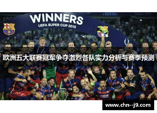 欧洲五大联赛冠军争夺激烈各队实力分析与赛季预测