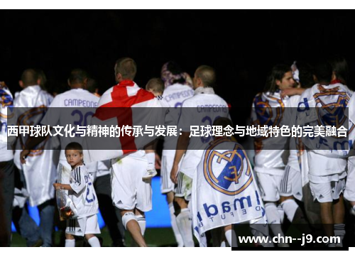 西甲球队文化与精神的传承与发展：足球理念与地域特色的完美融合