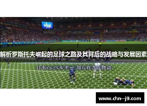 解析罗斯托夫崛起的足球之路及其背后的战略与发展因素 解析罗斯托夫崛起的足球之路及其背后的战略与发展因素