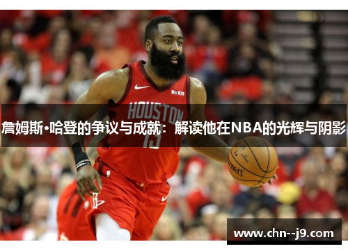 詹姆斯·哈登的争议与成就:解读他在NBA的光辉与阴影 詹姆斯·哈登的争议与成就:解读他在NBA的光辉与阴影