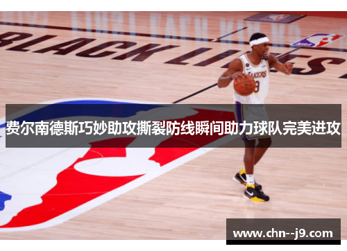 费尔南德斯巧妙助攻撕裂防线瞬间助力球队完美进攻