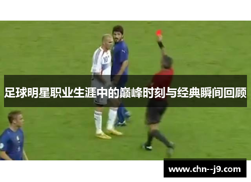 足球明星职业生涯中的巅峰时刻与经典瞬间回顾
