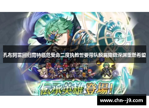 孔布阿雷回归南特临危受命二度执教誓要带队脱离降级深渊重燃希望