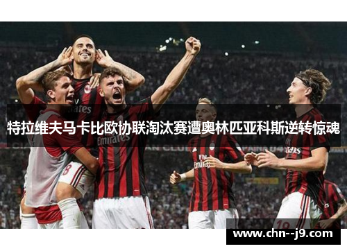 特拉维夫马卡比欧协联淘汰赛遭奥林匹亚科斯逆转惊魂