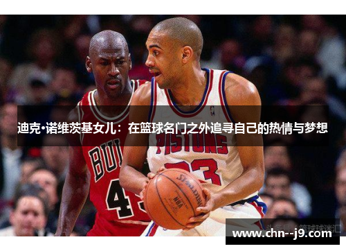 迪克·诺维茨基女儿：在篮球名门之外追寻自己的热情与梦想