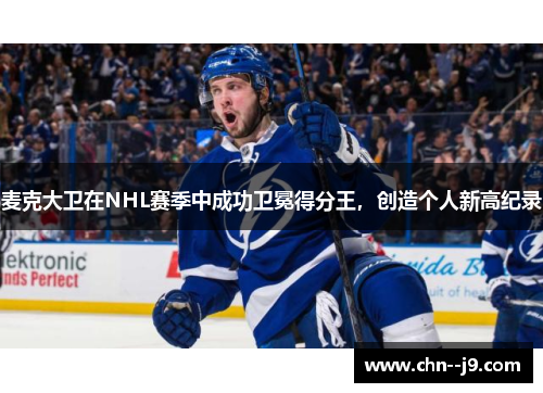 麦克大卫在NHL赛季中成功卫冕得分王，创造个人新高纪录
