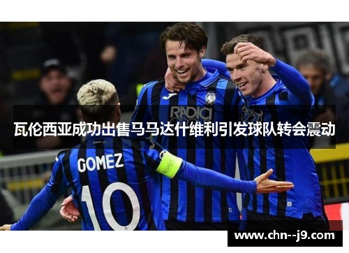 瓦伦西亚成功出售马马达什维利引发球队转会震动
