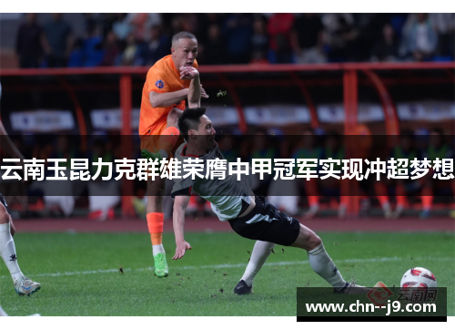 云南玉昆力克群雄荣膺中甲冠军实现冲超梦想