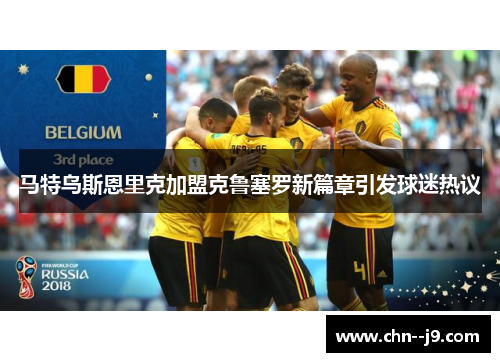 马特乌斯恩里克加盟克鲁塞罗新篇章引发球迷热议 马特乌斯恩里克加盟克鲁塞罗新篇章引发球迷热议